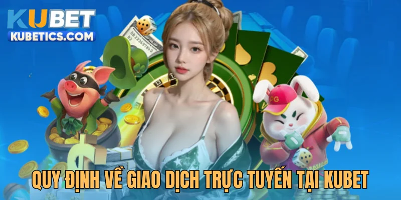 Quy định về giao dịch trực tuyến tại Kubet