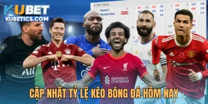 Cập Nhật Tỷ Lệ Kèo Bóng Đá Hôm Nay Mới Nhất Tại Kubet